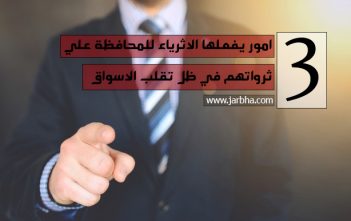 3 امور يفعلها الاثرياء للمحافظة علي ثرواتهم في ظل تقلب الاسواق